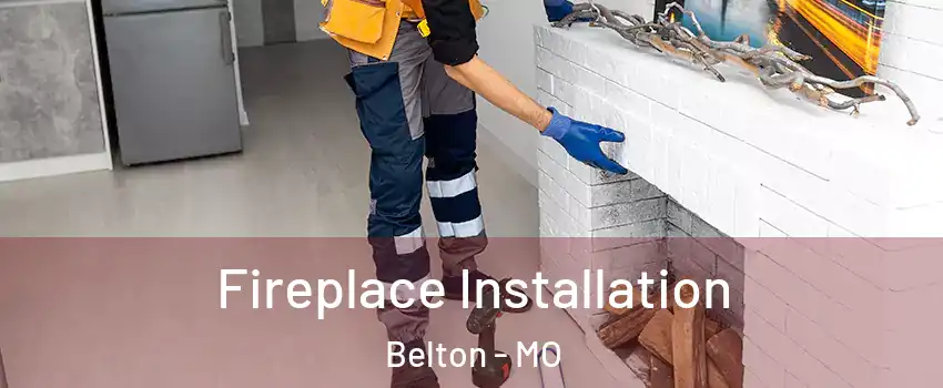  Fireplace Installation Belton - MO