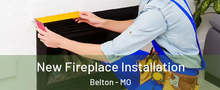  New Fireplace Installation Belton - MO