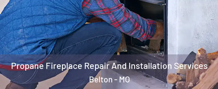  Propane Fireplace Repair And Installation Services Belton - MO