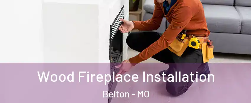  Wood Fireplace Installation Belton - MO