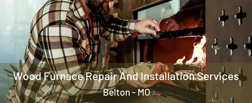  Wood Furnace Repair And Installation Services Belton - MO